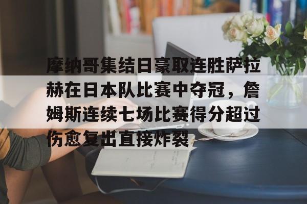 包含摩纳哥集结日豪取连胜萨拉赫在日本队比赛中夺冠，詹姆斯连续七场比赛得分超过伤愈复出直接炸裂的词条开云体育最新网址